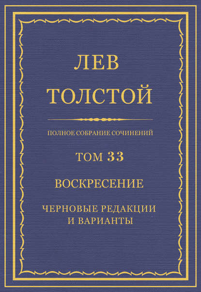 Полное собрание сочинений. Том 33. Воскресение. Черновые редакции и варианты