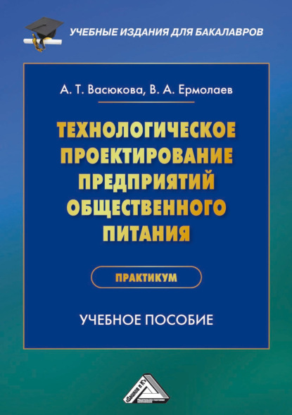 Технологическое проектирование предприятий общественного питания. Практикум (Анна Тимофеевна Васюкова). 2023г. 