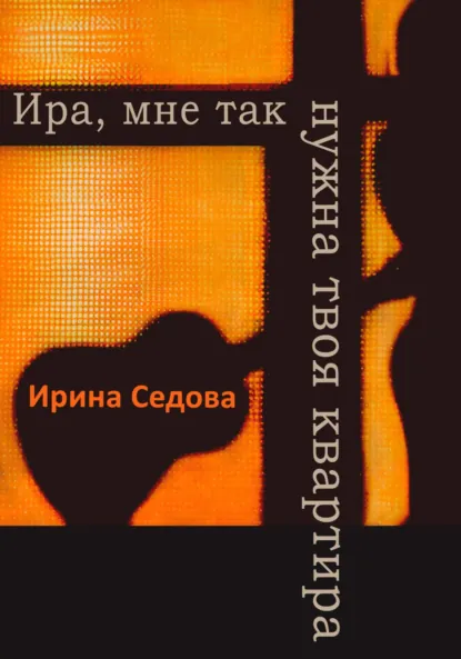 Обложка книги Ира, мне так нужна твоя квартира, Ирина Борисовна Седова