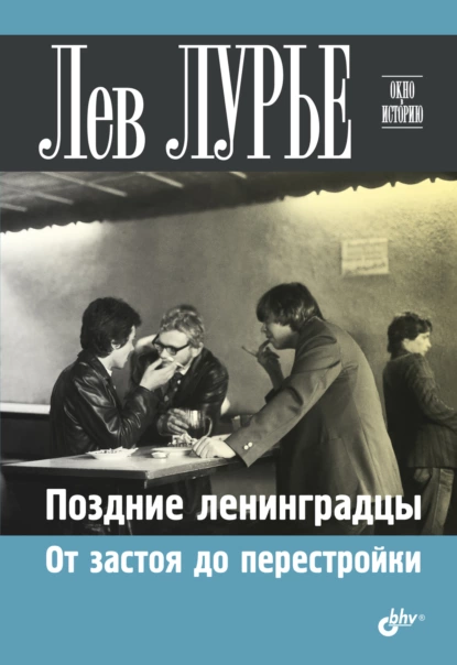 Обложка книги Поздние ленинградцы. От застоя до перестройки, Лев Лурье