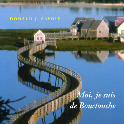 Moi, je suis de Bouctouche - Les racines bien ancrées (Version Originale) - Donald J. Savoie