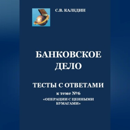 Аудиокнига Сергей Каледин - Банковское дело. Тесты с ответами к теме № 6 «Операции с ценными бумагами»