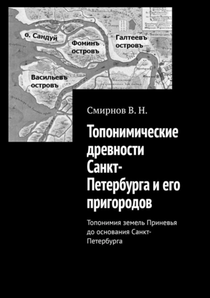 Обложка книги Топонимические древности Санкт-Петербурга и его пригородов. Топонимия земель Приневья до основания Санкт-Петербурга, В. Н. Смирнов