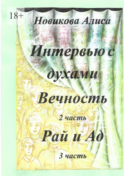 Обложка книги Интервью с духами. 2-я часть. Вечность. 3-я часть. Рай и Ад, Алиса Александровна Новикова