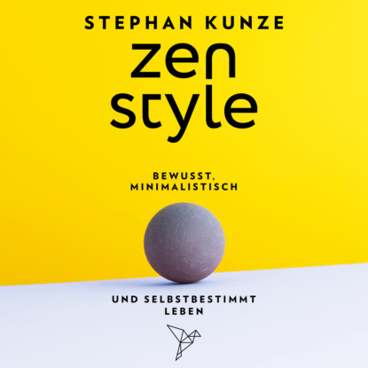 Zen Style - Bewusst, minimalistisch und selbstbestimmt leben (ungek?rzt)