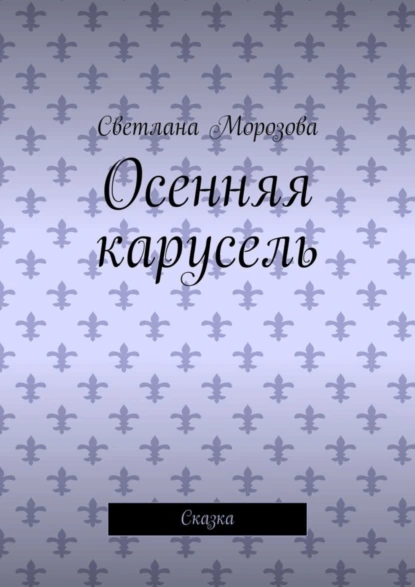 Обложка книги Осенняя карусель. Сказка, Светлана Морозова