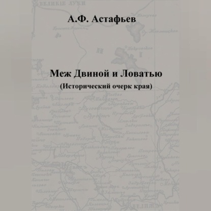 Аудиокнига Александр Федорович Астафьев - Меж Двиной и Ловатью. Исторический очерк края