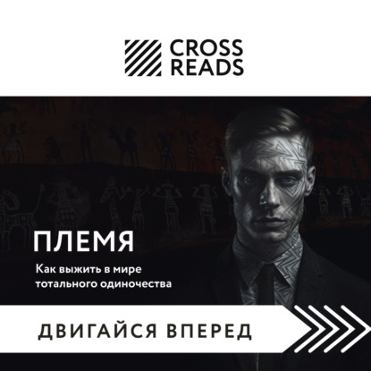 Аудиокнига Саммари книги «Племя. Как выжить в мире тотального одиночества» ISBN 978-5-04-185238-2