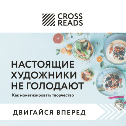 Аудиокнига Коллектив авторов - Саммари книги «Настоящие художники не голодают. Как монетизировать творчество»