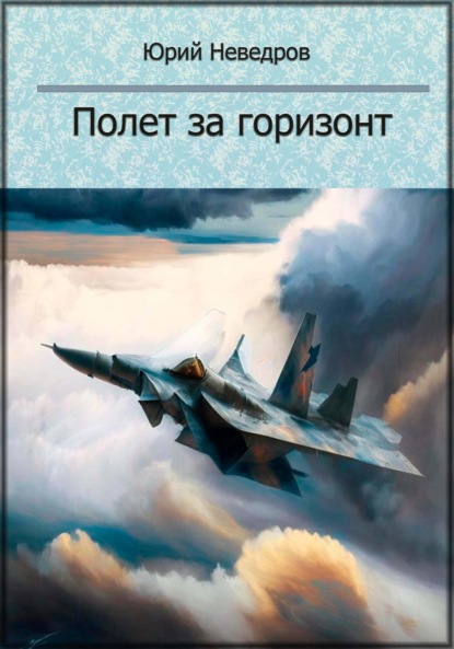 Полет за горизонт (Юрий Валентинович Неведров). 2023г. 