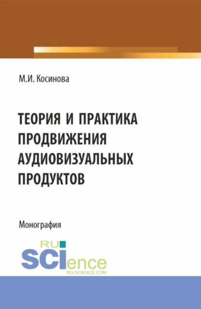 Обложка книги Теория и практика продвижения аудиовизуальных продуктов. (Аспирантура, Бакалавриат, Магистратура). Монография., Марина Ивановна Косинова