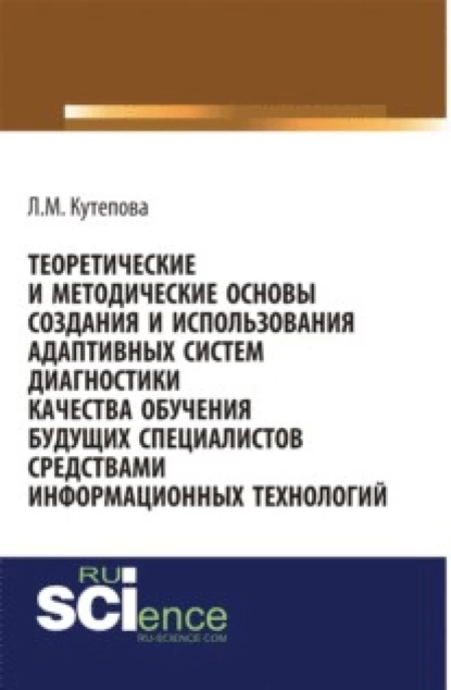 Обложка книги Теоретические и методические основы создания и использования адаптивных систем диагностики качества обучения будущих специалистов средствами информаци. (Бакалавриат). Монография, Людмила Михайловна Кутепова