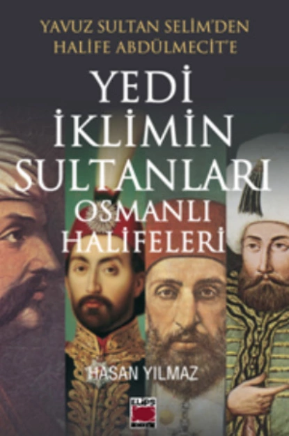 Обложка книги Yavuz Sultan Selim’den Halife Abdülmecit’e Yedi İklimin Sultanları Osmanlı Halifeleri, Hasan Yılmaz