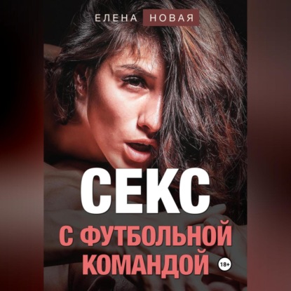 Аудиокнига Елена Новая - Секс с футбольной командой