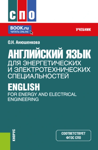 Обложка книги Английский язык для энергетических и электротехнических специальностей English for Energy and Electrical Engineering. (СПО). Учебник., Ольга Николаевна Анюшенкова