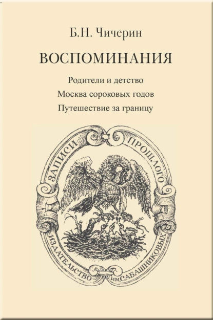 Обложка книги Воспоминания. Том 1. Родители и детство. Москва сороковых годов. Путешествие за границу, Борис Николаевич Чичерин