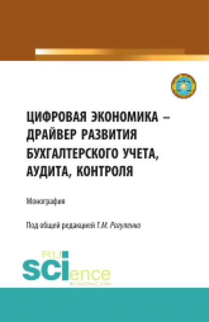 Обложка книги Цифровая экономика – драйвер развития бухгалтерского учета, аудита, контроля. (Аспирантура, Бакалавриат, Магистратура). Монография., Татьяна Михайловна Рогуленко