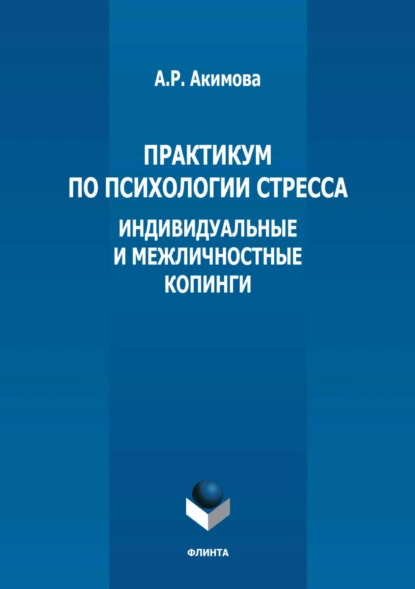 Обложка книги Практикум по психологии стресса. Индивидуальные и межличностные копинги, А. Р. Акимова