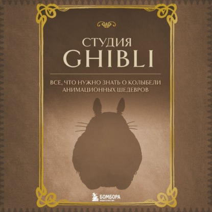 Аудиокнига Студия Ghibli. Все, что нужно знать о колыбели анимационных шедевров ISBN 978-5-04-192445-4