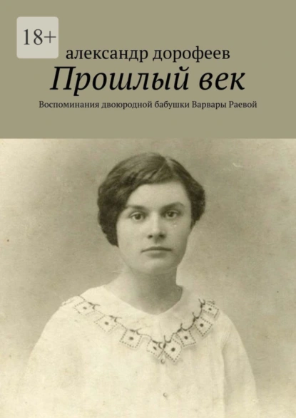 Обложка книги Прошлый век. Воспоминания двоюродной бабушки Варвары Раевой, александр дорофеев