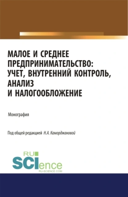 Обложка книги Малое и среднее предпринимательство: учет, внутренний контроль, анализ и налогообложение. (Аспирантура). (Бакалавриат). (Магистратура). Монография, Наталия Александровна Каморджанова