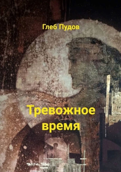 Обложка книги Тревожное время. Стихи, Глеб Пудов