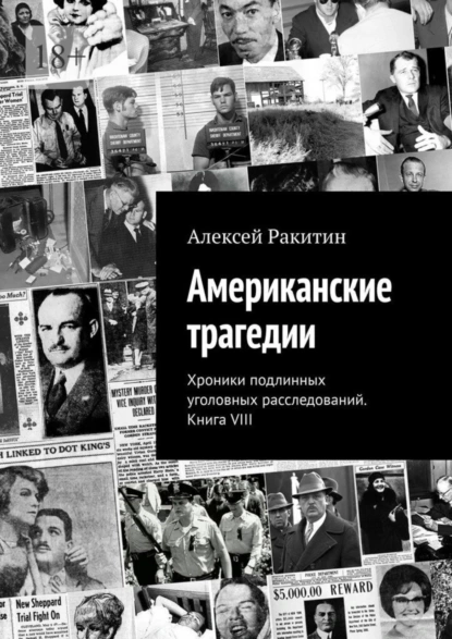 Обложка книги Американские трагедии. Хроники подлинных уголовных расследований. Книга VIII, Алексей Ракитин