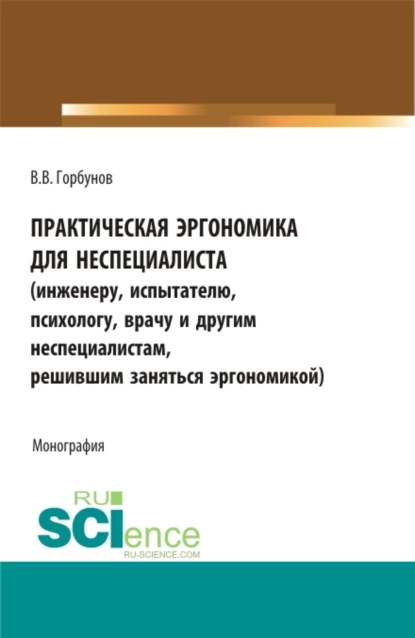 Обложка книги Практическая эргономика для неспециалиста. (Аспирантура, Бакалавриат, Магистратура). Монография., Владимир Викторович Горбунов