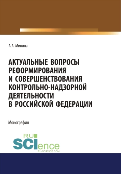 Обложка книги Актуальные вопросы реформирования и совершенствование контрольно-надзорной деятельности в Российской Федерации. (Бакалавриат, Магистратура). Монография., Анна Александровна Минина