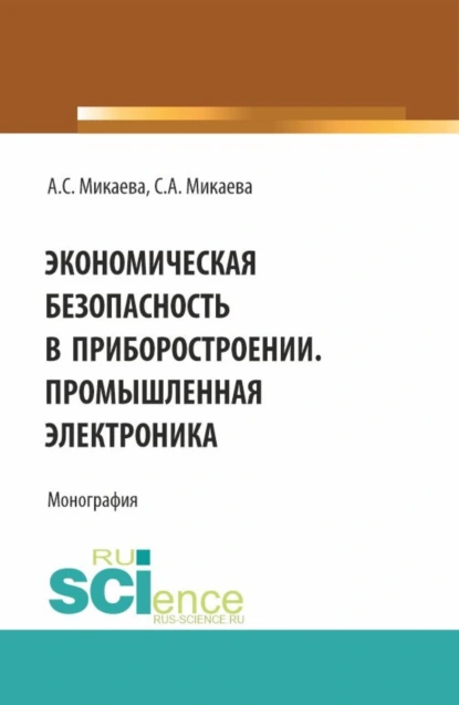 Обложка книги Экономическая безопасность в приборостроении. Промышленная электроника. (Аспирантура, Бакалавриат, Магистратура, Специалитет). Монография., Светлана Анатольевна Микаева