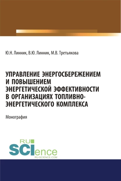 Обложка книги Управление энергосбережением и повышением энергетической эффективности в организациях топливно-энергетического комплекса. (Аспирантура). (Бакалавриат). (Магистратура). Монография, Юрий Николаевич Линник