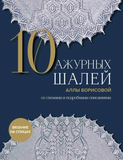 Обложка книги 10 ажурных шалей Аллы Борисовой со схемами и подробными описаниями, Алла Борисова