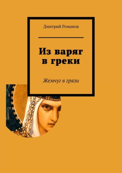 Обложка книги Из варяг в греки, Дмитрий Романов