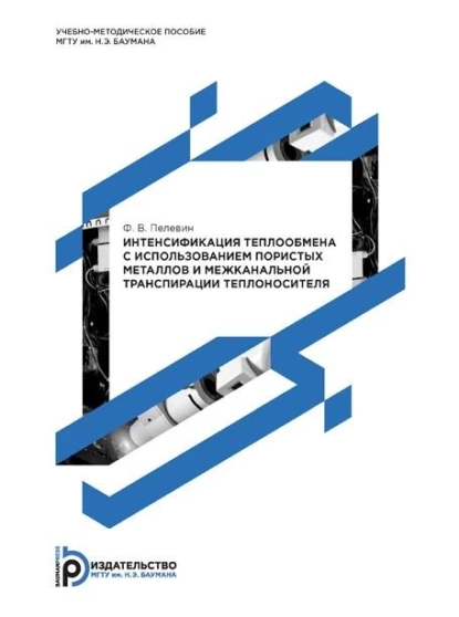 Обложка книги Интенсификация теплообмена с использованием пористых металлов и межканальной транспирации теплоносителя, Ф. В. Пелевин