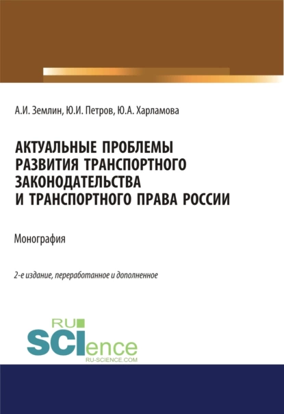 Обложка книги Актуальные проблемы развития транспортного законодательства и транспортного права России. (Аспирантура). (Бакалавриат). (Магистратура). Монография, Александр Игоревич Землин