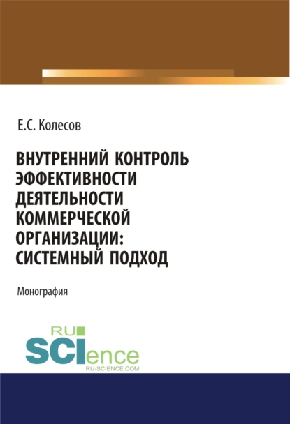 Обложка книги Внутренний контроль эффективности деятельности коммерческой организации: системный подход. (Аспирантура, Бакалавриат, Магистратура). Монография., Евгений Сергеевич Колесов