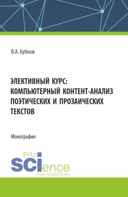 Обложка книги Элективный курс: компьютерный контент-анализ поэтических и прозаических текстов. (Аспирантура, Бакалавриат, Магистратура). Монография., Владимир Алексеевич Бубнов