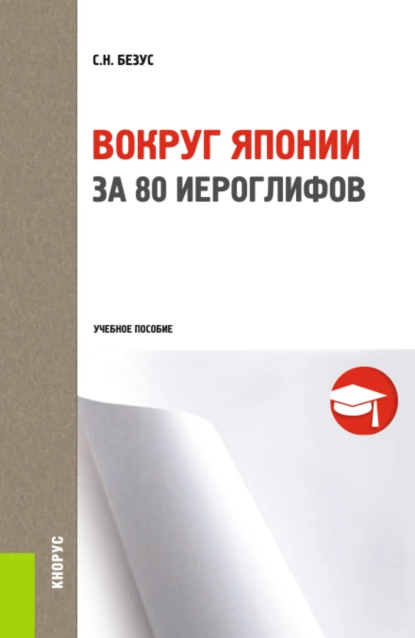 Обложка книги Вокруг Японии за 80 иероглифов. (Бакалавриат, Магистратура, Специалитет). Учебное пособие., Светлана Николаевна Безус