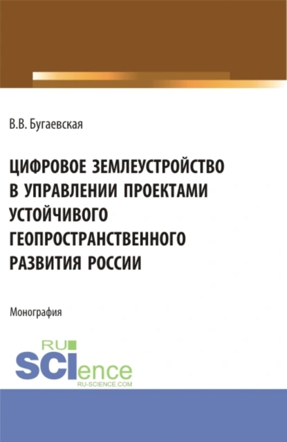 Обложка книги Цифровое землеустройство в управлении проектами устойчивого геопространственного развития России. (Бакалавриат, Магистратура). Монография., Валентина Васильевна Бугаевская