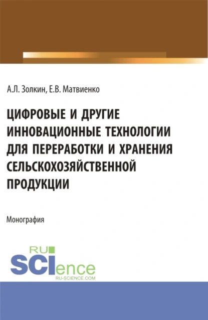 Обложка книги Цифровые и другие инновационные технологии для переработки и хранения сельскохозяйственной продукции. (Аспирантура, Бакалавриат, Магистратура). Монография., Александр Леонидович Золкин