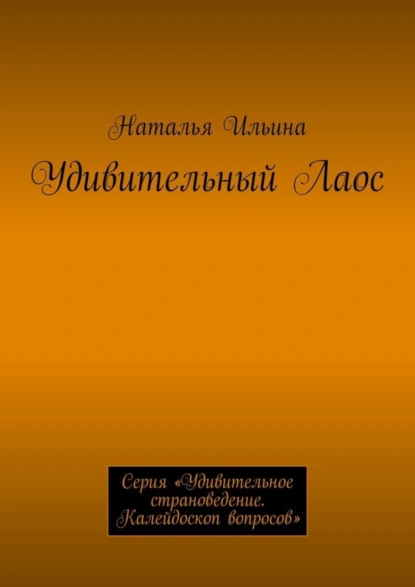 Обложка книги Удивительный Лаос. Серия «Удивительное страноведение. Калейдоскоп вопросов», Наталья Ильина