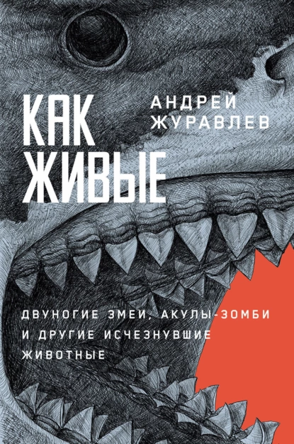 Обложка книги Как живые: Двуногие змеи, акулы-зомби и другие исчезнувшие животные, Андрей Журавлев