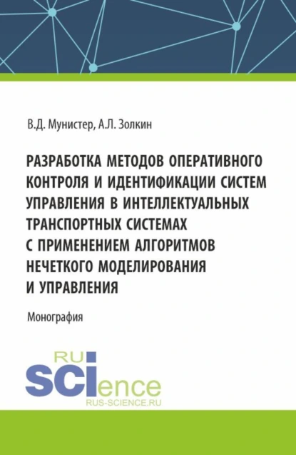 Обложка книги Разработка методов оперативного контроля и идентификации систем управления в интеллектуальных транспортных системах с применением алгоритмов нечеткого моделирования и управления. (Аспирантура, Магистратура). Монография., Александр Леонидович Золкин