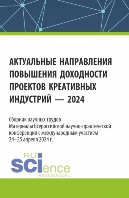 Обложка книги Актуальные направления повышения доходности проектов креативных индустрий – 2024. (Аспирантура, Бакалавриат, Магистратура). Сборник статей., Марина Ивановна Косинова