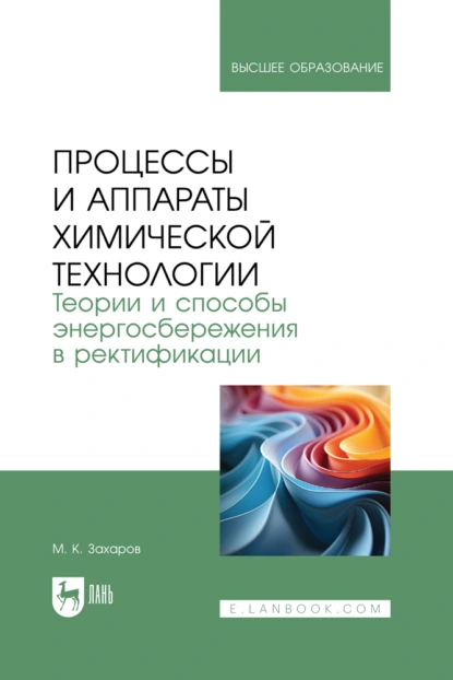 Обложка книги Процессы и аппараты химической технологии. Теории и способы энергосбережения в ректификации. Учебное пособие для вузов, М. К. Захаров