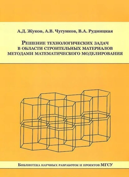 Обложка книги Решение технологических задач в области строительных материалов методами математического моделирования, А. Д. Жуков