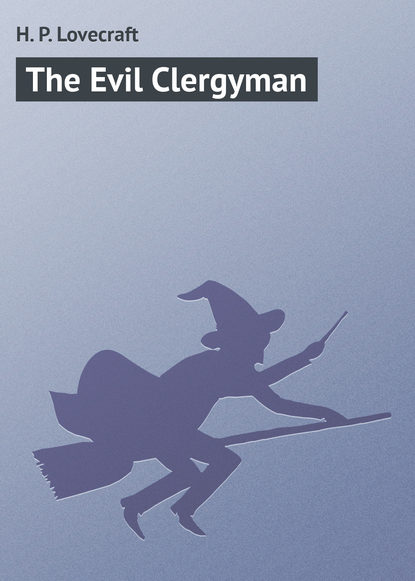 The Evil Clergyman - Говард Филлипс Лавкрафт