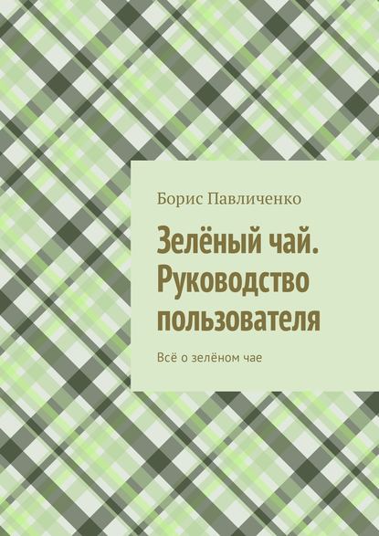 Борис Павличенко — Зелёный чай – руководство пользователя