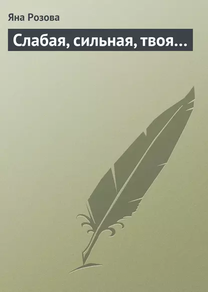 Обложка книги Слабая, сильная, твоя…, Яна Розова