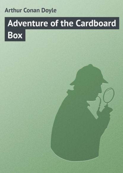 Arthur Conan Doyle — Adventure of the Cardboard Box